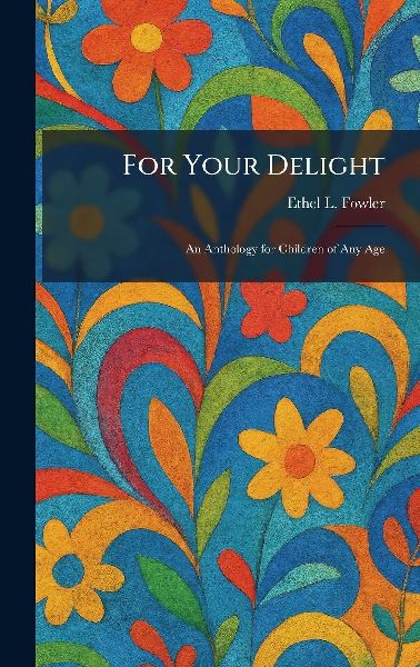 For Your Delight: An Anthology for Children of Any Age