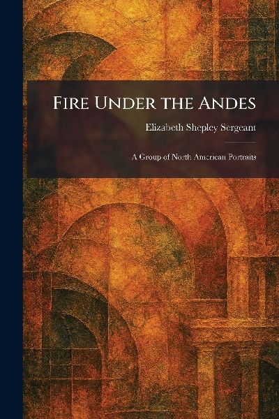 Fire Under the Andes: A Group of North American Portraits