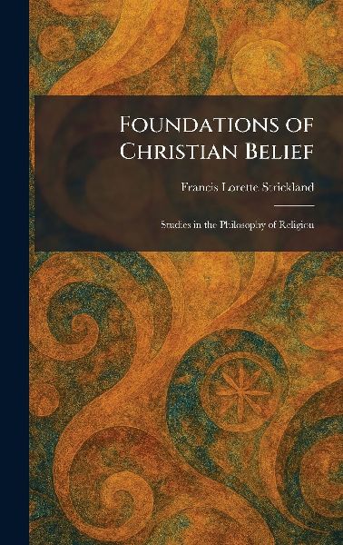 Foundations of Christian Belief: Studies in the Philosophy of Religion