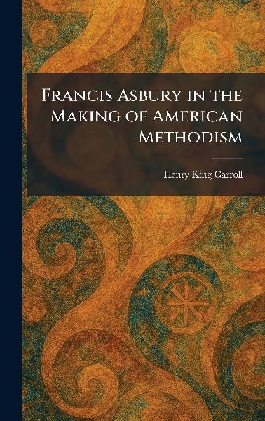 Francis Asbury in the Making of American Methodism