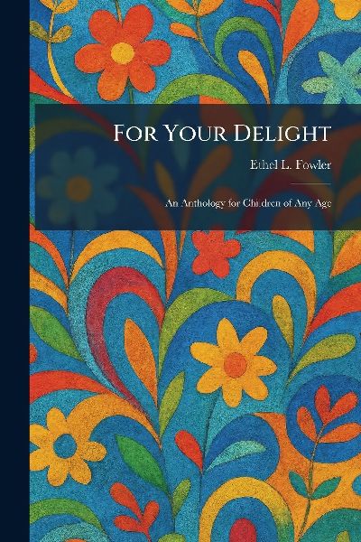 For Your Delight: An Anthology for Children of Any Age