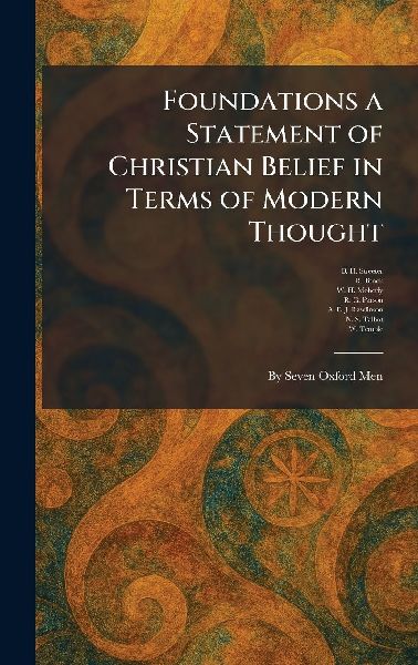 Foundations a Statement of Christian Belief in Terms of Modern Thought: By Seven Oxford Men