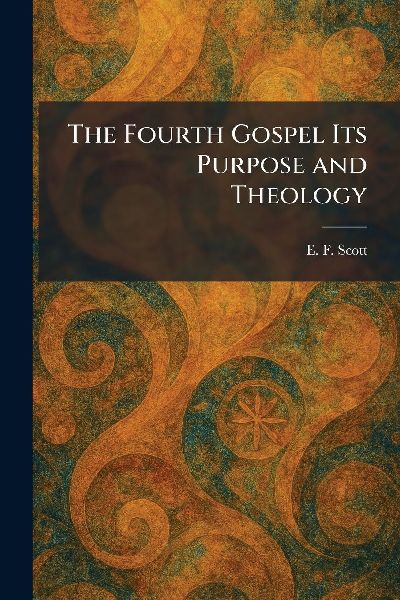 The Fourth Gospel Its Purpose and Theology