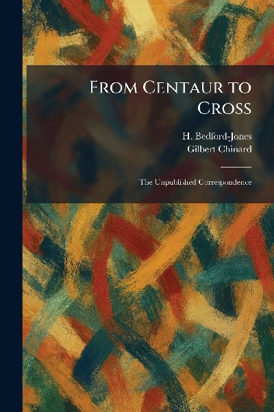 From Centaur to Cross: The Unpublished Correspondence