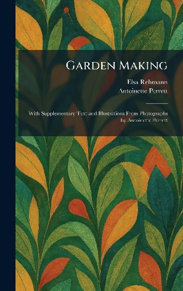 Garden Making: With Supplementary Text and Illustrations From Photographs by Antoinette Perrett