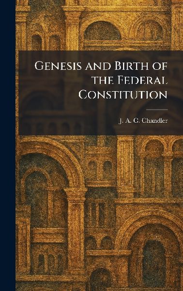 Genesis and Birth of the Federal Constitution