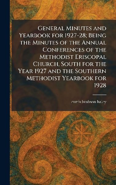General Minutes and Yearbook for 1927-28; Being the Minutes of the Annual Conferences of the Methodist Eriscopal Church, South for the Year 1927 and the Southern Methodist Yearbook for 1928