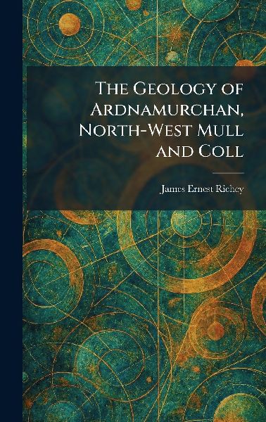 The Geology of Ardnamurchan, North-West Mull and Coll