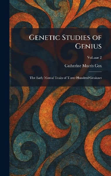 Genetic Studies of Genius: The Early Mental Traits of Three Hundred Geniuses