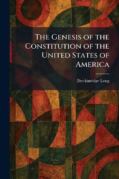 The Genesis of the Constitution of the United States of America