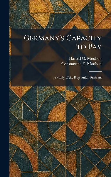 Germany's Capacity to Pay: A Study of the Reparation Problem