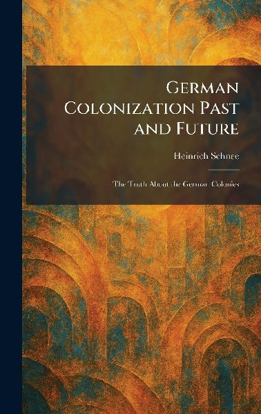 German Colonization Past and Future: The Truth About the German Colonies