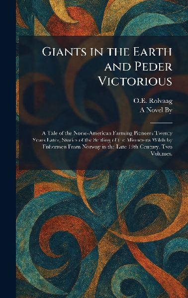 Giants in the Earth and Peder Victorious: A Tale of the Norse-American Farming Pioneers Twenty Years Later, Stories of the Settling of the Minnesota Wilds by Fishermen From Norway in the Late 19th Century. Two Volumes.