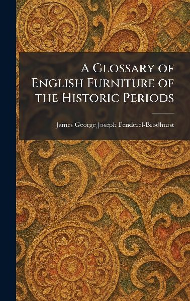 A Glossary of English Furniture of the Historic Periods