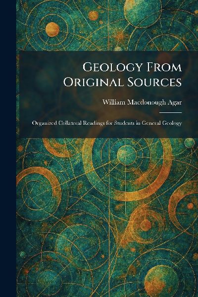 Geology From Original Sources: Organized Collateral Readings for Students in General Geology