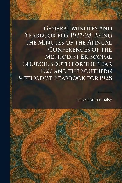 General Minutes and Yearbook for 1927-28; Being the Minutes of the Annual Conferences of the Methodist Eriscopal Church, South for the Year 1927 and the Southern Methodist Yearbook for 1928