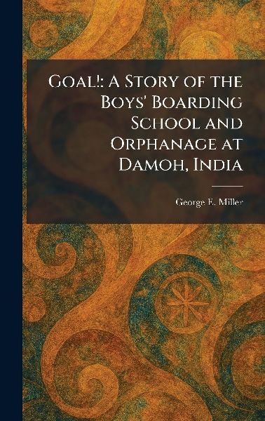 Goal!: A Story of the Boys' Boarding School and Orphanage at Damoh, India