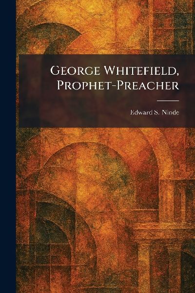 George Whitefield, Prophet-Preacher