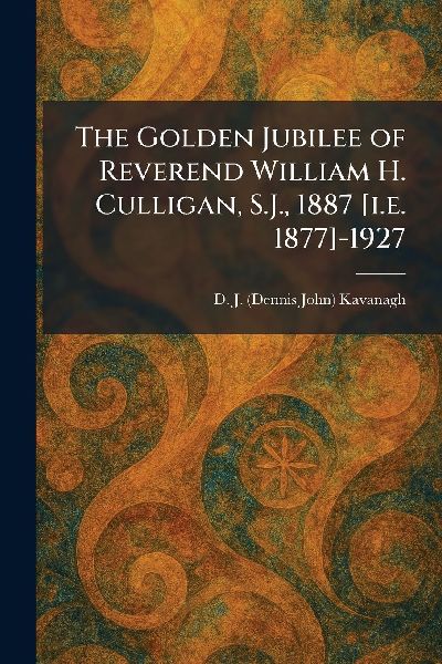 The Golden Jubilee of Reverend William H. Culligan, S.J., 1887 [i.e. 1877]-1927