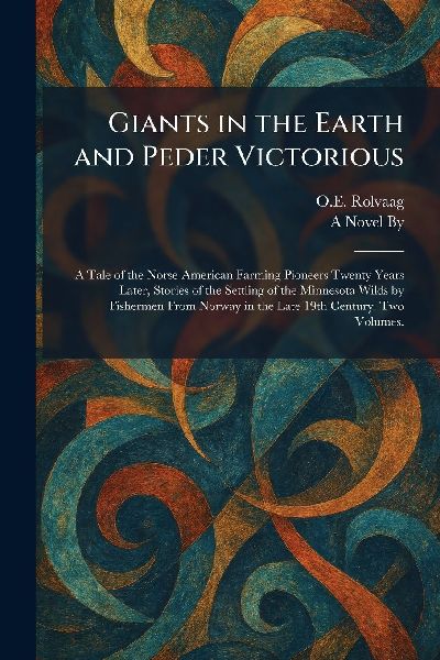 Giants in the Earth and Peder Victorious: A Tale of the Norse-American Farming Pioneers Twenty Years Later, Stories of the Settling of the Minnesota Wilds by Fishermen From Norway in the Late 19th Century. Two Volumes.