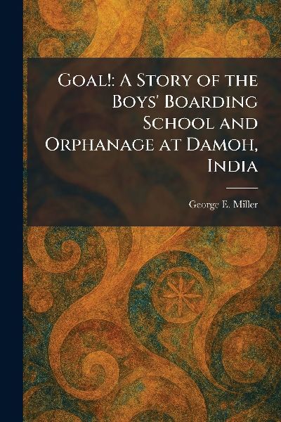 Goal!: A Story of the Boys Boarding School and Orphanage at Damoh, India