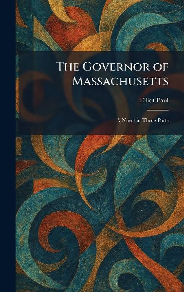 The Governor of Massachusetts: A Novel in Three Parts