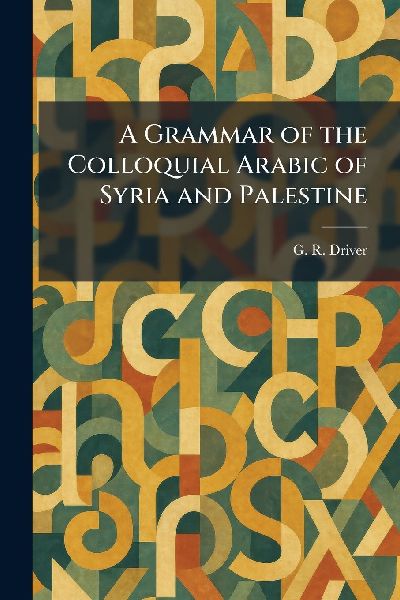 A Grammar of the Colloquial Arabic of Syria and Palestine
