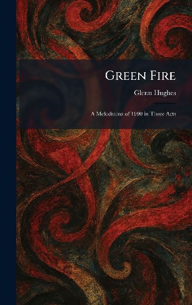 Green Fire: A Melodrama of 1990 in Three Acts