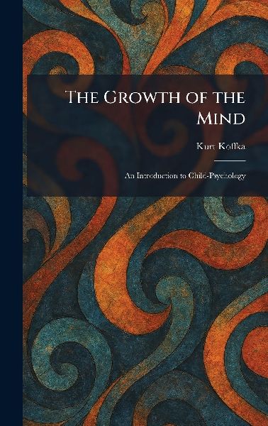 The Growth of the Mind: An Introduction to Child-Psychology