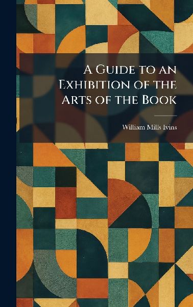 A Guide to an Exhibition of the Arts of the Book