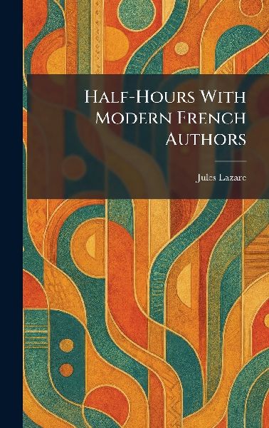 Half-Hours With Modern French Authors