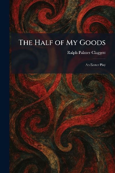 The Half of My Goods: An Easter Play