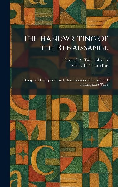 The Handwriting of the Renaissance: Being the Development and Characteristics of the Script of Shakespeares Time