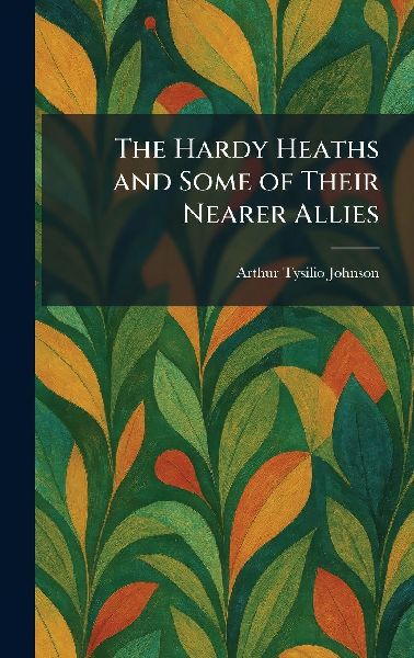 The Hardy Heaths and Some of Their Nearer Allies