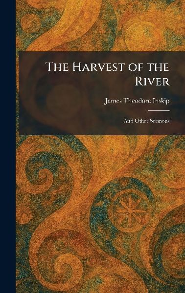 The Harvest of the River: And Other Sermons