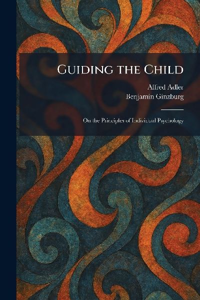 Guiding the Child: On the Principles of Individual Psychology