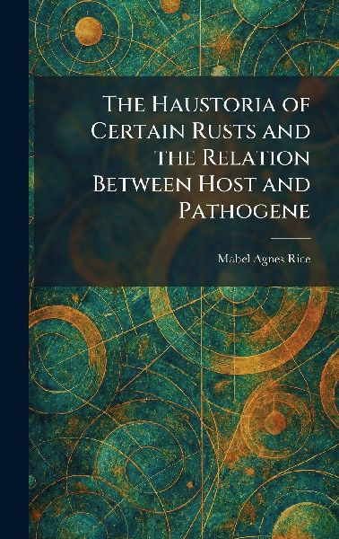 The Haustoria of Certain Rusts and the Relation Between Host and Pathogene