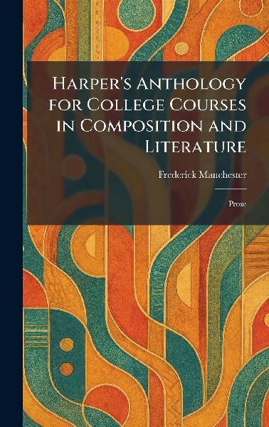Harpers Anthology for College Courses in Composition and Literature: Prose