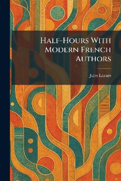 Half-Hours With Modern French Authors