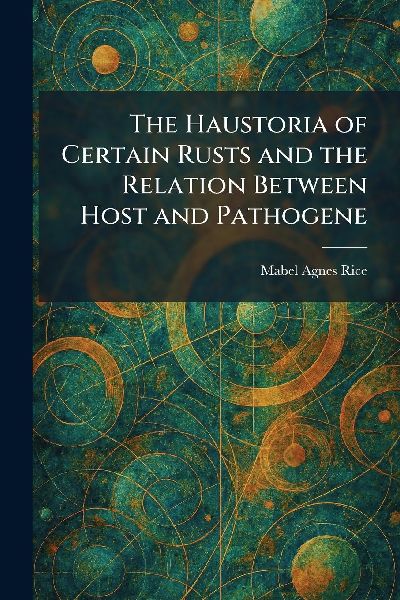 The Haustoria of Certain Rusts and the Relation Between Host and Pathogene