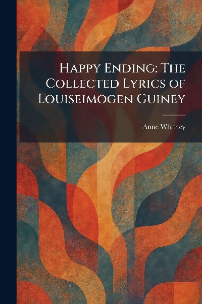 Happy Ending: The Collected Lyrics of Louiseimogen Guiney