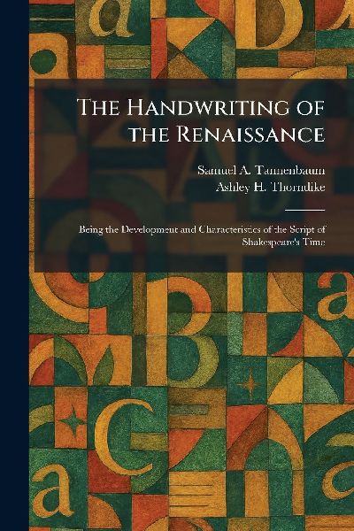 The Handwriting of the Renaissance: Being the Development and Characteristics of the Script of Shakespeares Time