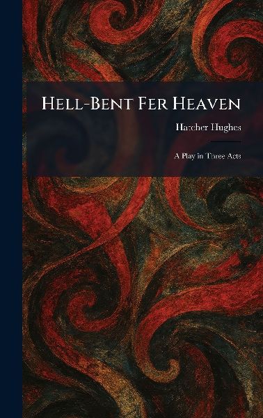 Hell-Bent Fer Heaven: A Play in Three Acts