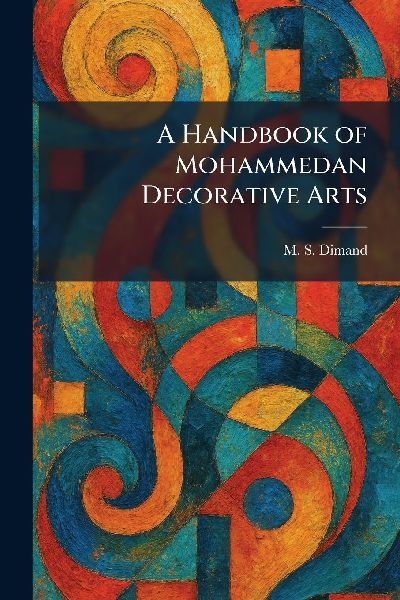 A Handbook of Mohammedan Decorative Arts