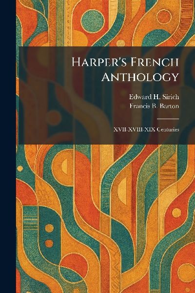 Harpers French Anthology: XVII-XVIII-XIX Centuries