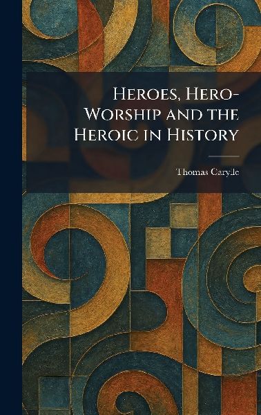 Heroes, Hero-Worship and the Heroic in History
