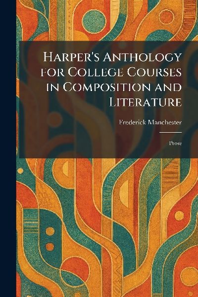 Harpers Anthology for College Courses in Composition and Literature: Prose