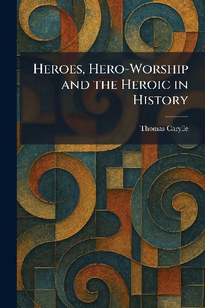 Heroes, Hero-Worship and the Heroic in History