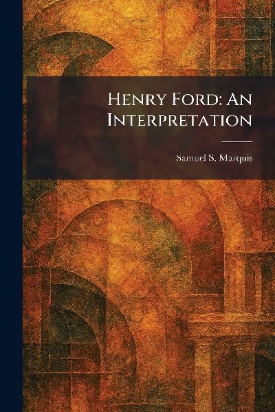 Henry Ford: An Interpretation