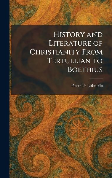 History and Literature of Christianity From Tertullian to Boethius